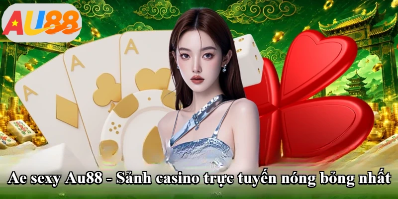 Ae Sexy Au88 - Sảnh Casino Trực Tuyến Nóng Bỏng Nhất