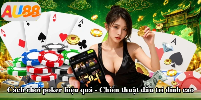 Cách Chơi Poker Hiệu Quả - Chiến Thuật Đấu Trí Đỉnh Cao