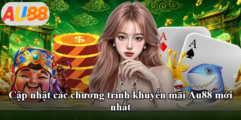 Cập nhật các chương trình khuyến mãi Au88 mới nhất Cập nhật các chương trình khuyến mãi Au88 mới nhất