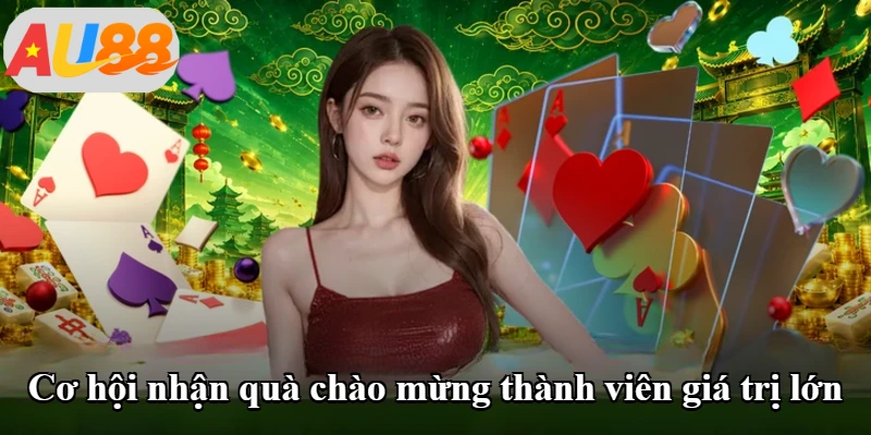 Cơ hội nhận quà chào mừng thành viên giá trị lớn