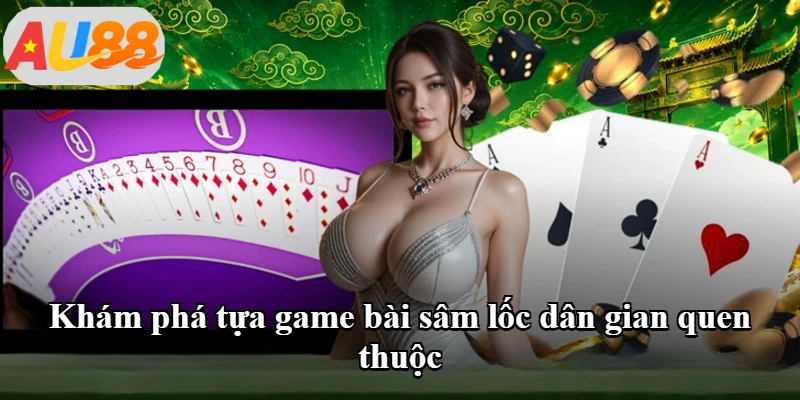 Khám phá tựa game bài sâm lốc dân gian quen thuộc
