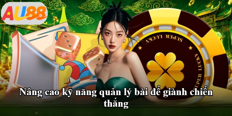 Nâng cao kỹ năng quản lý bài để giành chiến thắng