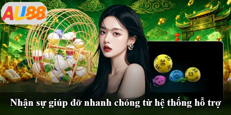 Nhận sự giúp đỡ nhanh chóng từ hệ thống hỗ trợ