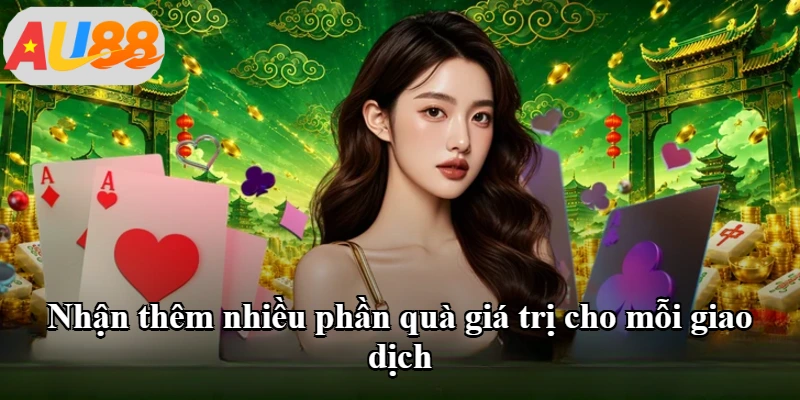 Nhận thêm nhiều phần quà giá trị cho mỗi giao dịch