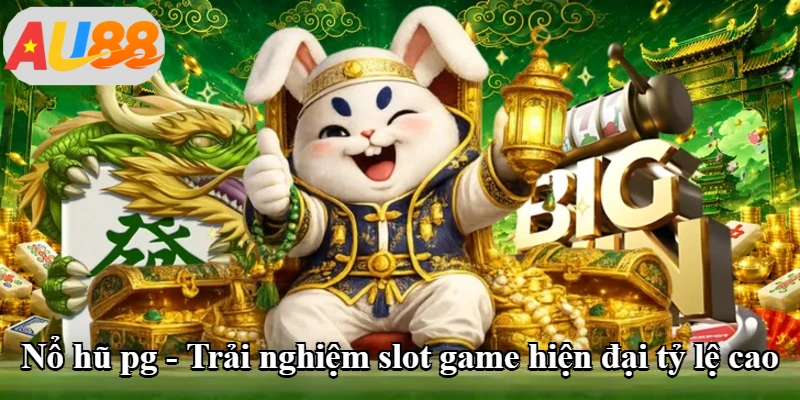 Nổ Hũ Pg - Trải Nghiệm Slot Game Hiện Đại Tỷ Lệ Cao
