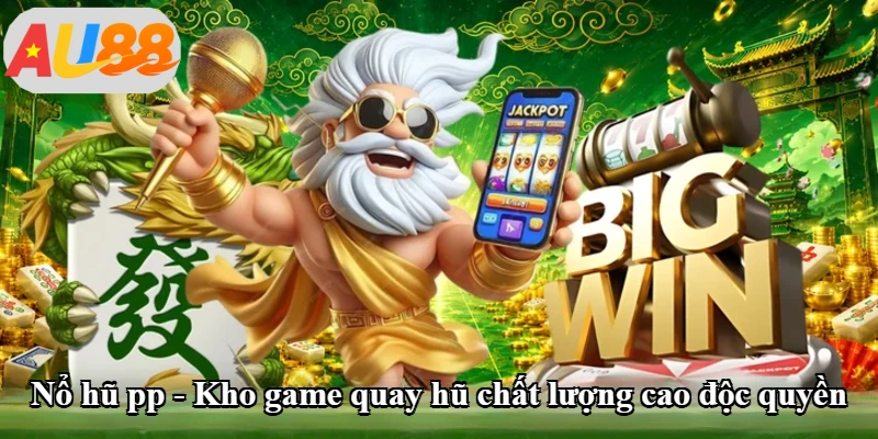 Nổ Hũ Pp - Kho Game Quay Hũ Chất Lượng Cao Độc Quyền