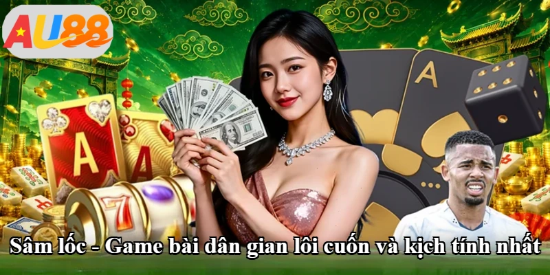 Sâm Lốc - Game Bài Dân Gian Lôi Cuốn Và Kịch Tính Nhất