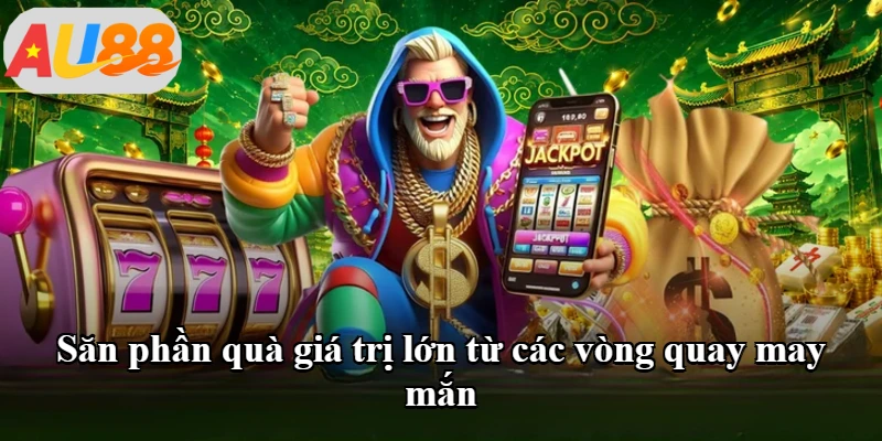 Săn phần quà giá trị lớn từ các vòng quay may mắn
