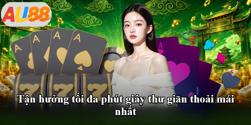 Tận hưởng tối đa phút giây thư giãn thoải mái nhất Tận hưởng tối đa phút giây thư giãn thoải mái nhất