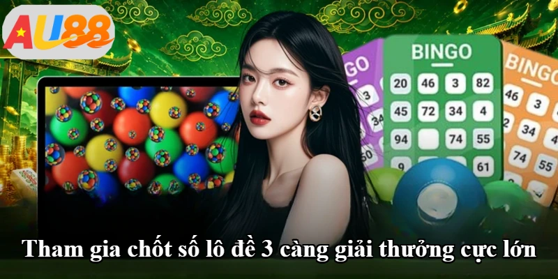 Tham gia chốt số lô đề 3 càng giải thưởng cực lớn