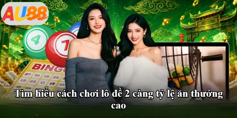 Tìm hiểu cách chơi lô đề 2 càng tỷ lệ ăn thưởng cao
