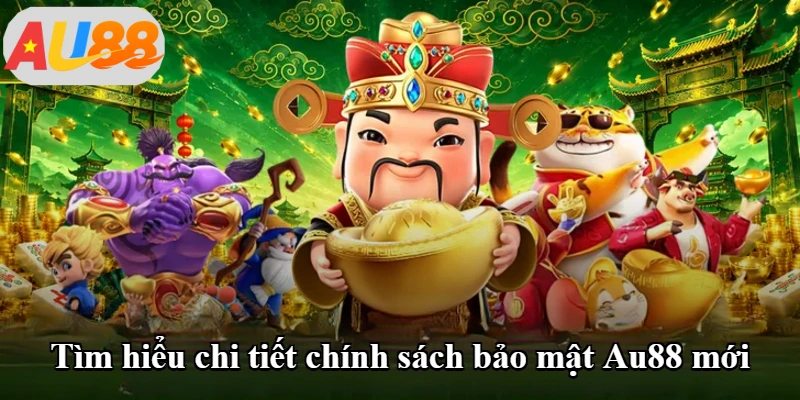 Tìm hiểu chi tiết chính sách bảo mật Au88 mới