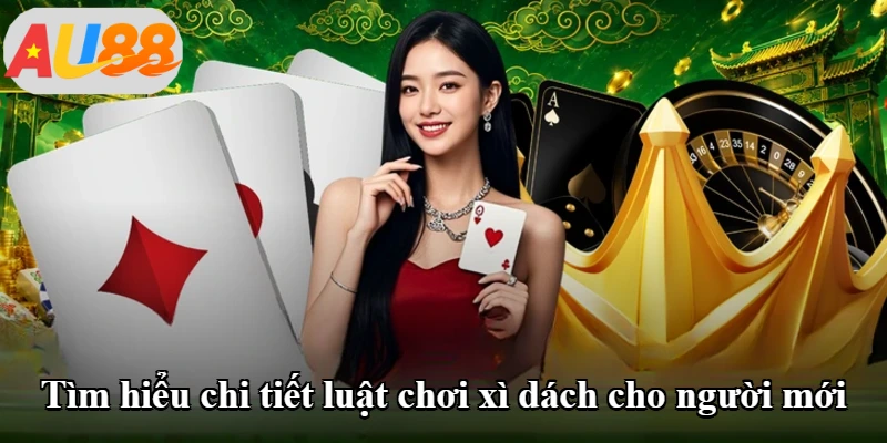 Tìm hiểu chi tiết luật chơi xì dách cho người mới