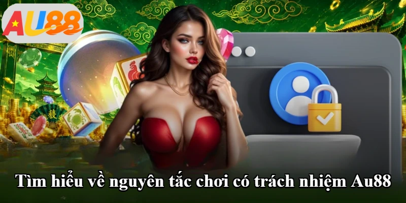Tìm hiểu về nguyên tắc chơi có trách nhiệm Au88
