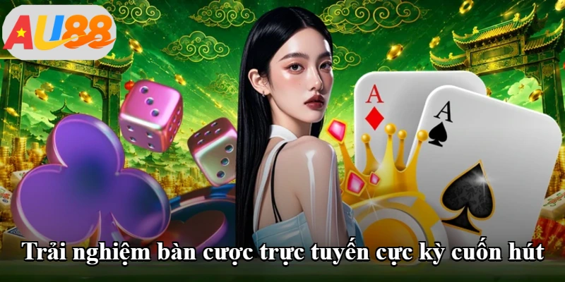 Trải nghiệm bàn cược trực tuyến cực kỳ cuốn hút