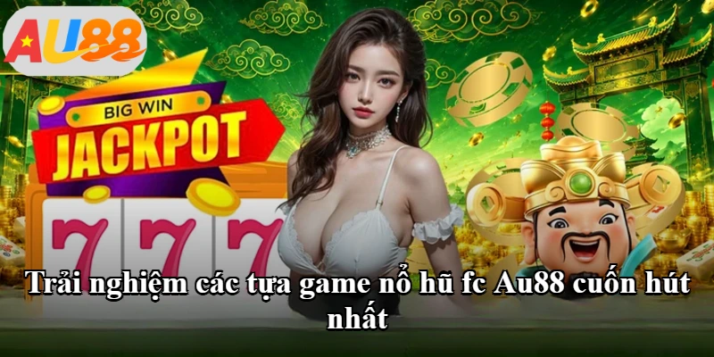 Trải nghiệm các tựa game nổ hũ fc Au88 cuốn hút nhất