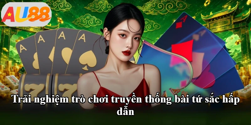 Trải nghiệm trò chơi truyền thống bài tứ sắc hấp dẫn